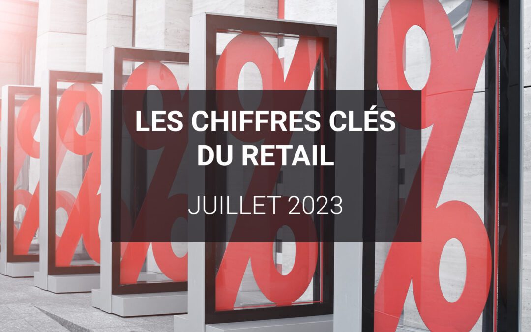 Les chiffres clés du retail – Juillet 2023